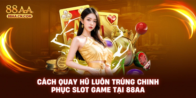 Cách quay hũ luôn trúng chinh phục slot game tại 88aa