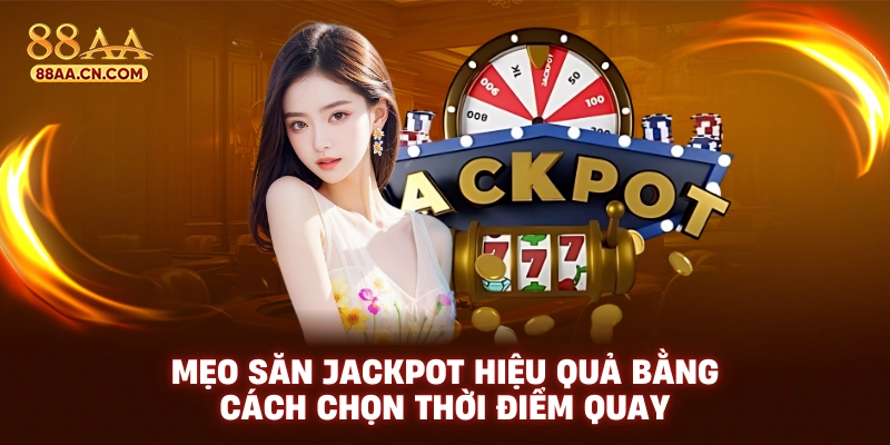 Mẹo săn jackpot hiệu quả bằng cách chọn thời điểm quay